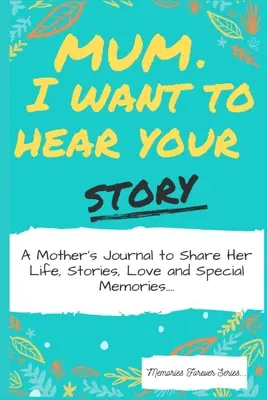 Mama, ich will deine Geschichte hören: Ein Tagebuch für Mütter, um ihr Leben, ihre Geschichten, ihre Liebe und ihre besonderen Erinnerungen zu teilen - Mum, I Want To Hear Your Story: A Mothers Journal To Share Her Life, Stories, Love And Special Memories