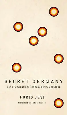 Das geheime Deutschland: Der Mythos in der deutschen Kultur des zwanzigsten Jahrhunderts - Secret Germany: Myth in Twentieth-Century German Culture