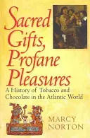 Heilige Gaben, profane Genüsse: Eine Geschichte des Tabaks und der Schokolade in der atlantischen Welt - Sacred Gifts, Profane Pleasures: A History of Tobacco and Chocolate in the Atlantic World