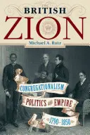 Das britische Zion: Kongregationalismus, Politik und Empire, 1790-1850 - The British Zion: Congregationalism, Politics, and Empire, 1790-1850