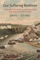 Our Suffering Brethren: Fremde Gefangenschaft und Nationalismus in den frühen Vereinigten Staaten - Our Suffering Brethren: Foreign Captivity and Nationalism in the Early United States