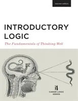 Einführende Logik (Lehrerausgabe): Die Grundlagen des guten Denkens (Lehrerausgabe) - Introductory Logic (Teacher Edition): The Fundamentals of Thinking Well (Teacher Edition)