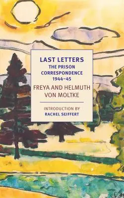 Letzte Briefe: Die Gefängniskorrespondenz zwischen Helmuth James und Freya von Moltke, 1944-45 - Last Letters: The Prison Correspondence Between Helmuth James and Freya Von Moltke, 1944-45