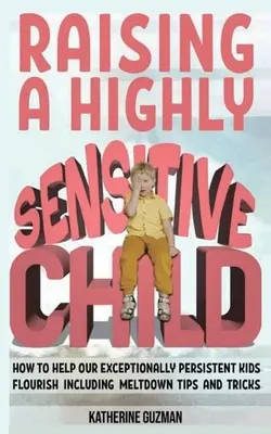 Ein hochsensibles Kind großziehen: Tipps und Tricks für unsere besonders hartnäckigen Kinder - Raising A Highly Sensitive Child: How To Help Our Exceptionally Persistent Kids Flourish Including Meltdown Tips And Tricks