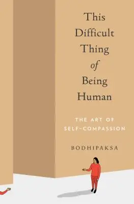 Die schwierige Sache des Menschseins: Die Kunst des Selbstmitgefühls - This Difficult Thing of Being Human: The Art of Self-Compassion