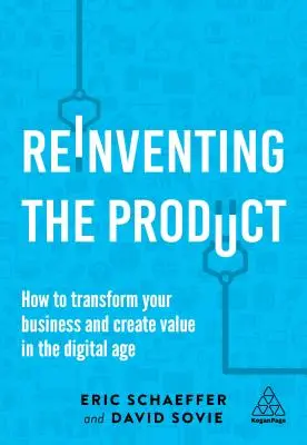 Das Produkt neu erfinden: Wie Sie Ihr Unternehmen transformieren und im digitalen Zeitalter Werte schaffen - Reinventing the Product: How to Transform Your Business and Create Value in the Digital Age