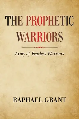 Die Prophetenkrieger: Armee der furchtlosen Krieger - The Prophetic Warriors: Army of Fearless Warriors