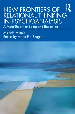 Neue Grenzen des Beziehungsdenkens in der Psychoanalyse: Eine Meta-Theorie des Seins und Werdens - New Frontiers of Relational Thinking in Psychoanalysis: A Meta-Theory of Being and Becoming