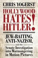 Hollywood hasst Hitler! Judenhetze, Antinazismus und die Senatsuntersuchung zur Kriegshetze in Filmen - Hollywood Hates Hitler!: Jew-Baiting, Anti-Nazism, and the Senate Investigation Into Warmongering in Motion Pictures