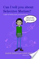 Kann ich Ihnen etwas über selektiven Mutismus erzählen? Ein Leitfaden für Freunde, Familie und Fachleute - Can I Tell You about Selective Mutism?: A Guide for Friends, Family and Professionals