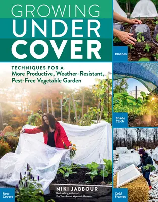 Wachsen unter Dach: Techniken für einen produktiveren, wetterfesten und schädlingsfreien Gemüsegarten - Growing Under Cover: Techniques for a More Productive, Weather-Resistant, Pest-Free Vegetable Garden