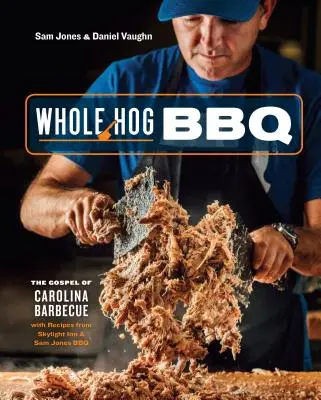 Whole Hog BBQ: Das Evangelium des Carolina Barbecue mit Rezepten von Skylight Inn und Sam Jones BBQ [Ein Kochbuch] - Whole Hog BBQ: The Gospel of Carolina Barbecue with Recipes from Skylight Inn and Sam Jones BBQ [A Cookbook]