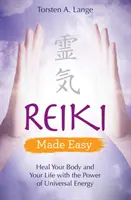 Reiki leicht gemacht - Heilen Sie Ihren Körper und Ihr Leben mit der Kraft der universellen Energie - Reiki Made Easy - Heal Your Body and Your Life with the Power of Universal Energy