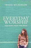 Alltägliche Anbetung: Unsere Arbeit, unser Herz und Jesus - Everyday Worship: Our Work, Heart and Jesus