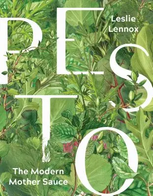 Pesto: Die moderne Muttersoße: Mehr als 90 einfallsreiche Rezepte, die mit selbstgemachtem Pesto beginnen - Pesto: The Modern Mother Sauce: More Than 90 Inventive Recipes That Start with Homemade Pestos