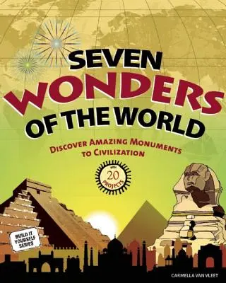 Die sieben Weltwunder: Erstaunliche Denkmäler der Zivilisation entdecken: 20 Projekte - Seven Wonders of the World: Discover Amazing Monuments to Civilization: 20 Projects