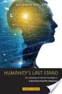 Das letzte Gefecht der Menschheit: Die Herausforderung der künstlichen Intelligenz: Eine spirituell-wissenschaftliche Antwort - Humanity's Last Stand: The Challenge of Artificial Intelligence: A Spiritual-Scientific Response