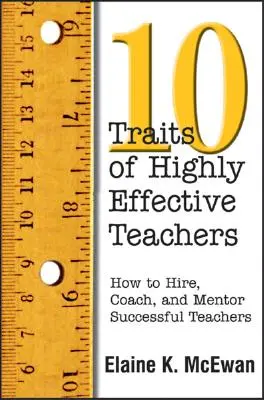 Zehn Eigenschaften hocheffektiver Lehrer: Wie man erfolgreiche Lehrer einstellt, betreut und anleitet - Ten Traits of Highly Effective Teachers: How to Hire, Coach, and Mentor Successful Teachers
