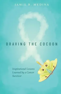 Braving the Cocoon: Inspirierende Lektionen eines Krebsüberlebenden - Braving the Cocoon: Inspirational Lessons Learned by a Cancer Survivor