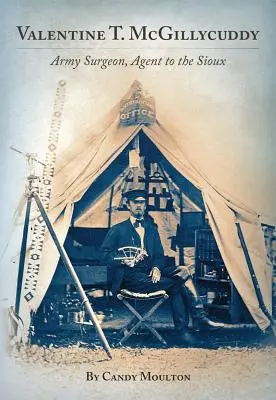 Valentine T. McGillycuddy: Armee-Chirurg, Vertreter der Sioux - Valentine T. McGillycuddy: Army Surgeon, Agent to the Sioux