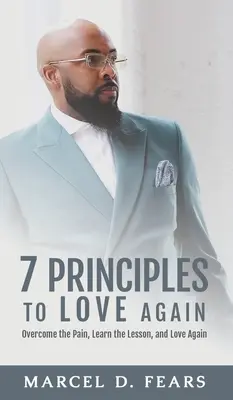 7 Prinzipien, um wieder zu lieben: Überwinde den Schmerz, lerne die Lektion und liebe wieder - 7 Principles to Love Again: Overcome the Pain, Learn the Lesson, and Love Again