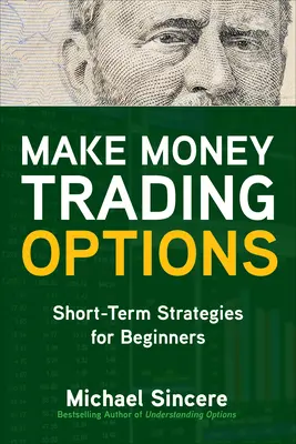 Geld verdienen mit Optionen: Kurzfristige Strategien für Einsteiger - Make Money Trading Options: Short-Term Strategies for Beginners