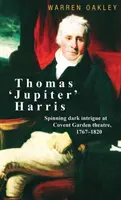 Thomas 'Jupiter' Harris: Dunkle Intrigen am Covent Garden Theater, 1767-1820 - Thomas 'Jupiter' Harris: Spinning dark intrigue at Covent Garden theatre, 1767-1820