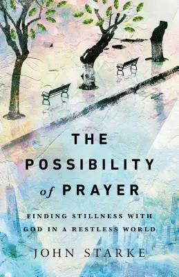 Die Möglichkeit des Gebets: Mit Gott zur Ruhe kommen in einer unruhigen Welt - The Possibility of Prayer: Finding Stillness with God in a Restless World
