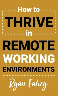 Wie man in entfernten Arbeitsumgebungen gedeiht: Fernarbeit zu dem machen, was sie sein sollte - How To Thrive In Remote Working Environments: Make Remote Work All It Should Be