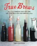 Echte Gebräue: Wie man zu Hause vergorenen Apfelwein, Bier, Wein, Sake, Soda, Met, Kefir und Kombucha herstellt - True Brews: How to Craft Fermented Cider, Beer, Wine, Sake, Soda, Mead, Kefir, and Kombucha at Home