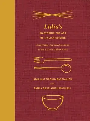 Lidia's Meisterung der Kunst der italienischen Küche: Alles, was Sie wissen müssen, um ein großer italienischer Koch zu werden: Ein Kochbuch - Lidia's Mastering the Art of Italian Cuisine: Everything You Need to Know to Be a Great Italian Cook: A Cookbook