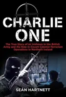 Charlie One: Die wahre Geschichte eines Iren in der britischen Armee und seine Rolle bei verdeckten Anti-Terror-Operationen in Nordirland - Charlie One: The True Story of an Irishman in the British Army and His Role in Covert Counter-Terrorism Operations in Northern Irel