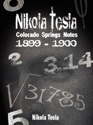 Nikola Tesla: Colorado Springs Aufzeichnungen, 1899-1900 - Nikola Tesla: Colorado Springs Notes, 1899-1900