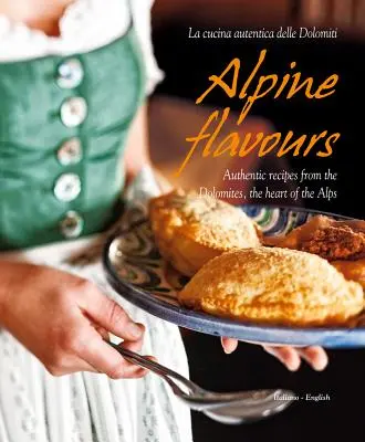 Alpine Aromen: Authentische Rezepte aus den Dolomiten, dem Herzen der Alpen - Alpine Flavours: Authentic Recipes from the Dolomites, the Heart of the Alps