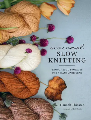 Langsames Stricken für die Saison: Nachdenkliche Projekte für ein handgemachtes Jahr - Seasonal Slow Knitting: Thoughtful Projects for a Handmade Year