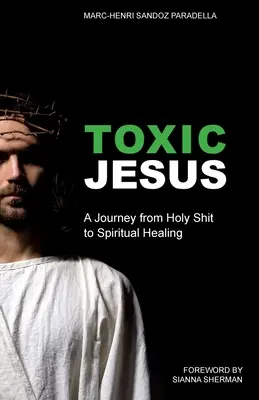 Der giftige Jesus: Eine Reise von der heiligen Scheiße zur spirituellen Heilung - Toxic Jesus: A Journey from Holy Shit to Spiritual Healing