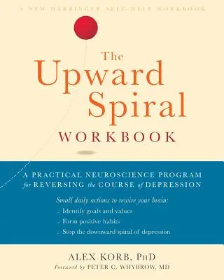 Das Arbeitsbuch Aufwärtsspirale: Ein praktisches neurowissenschaftliches Programm zur Umkehrung des Verlaufs von Depressionen - The Upward Spiral Workbook: A Practical Neuroscience Program for Reversing the Course of Depression