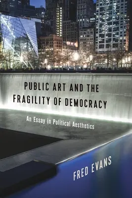 Öffentliche Kunst und die Fragilität der Demokratie: Ein Essay zur politischen Ästhetik - Public Art and the Fragility of Democracy: An Essay in Political Aesthetics