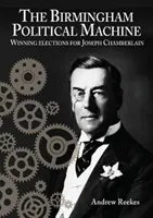 Die politische Maschine von Birmingham: Wahlsiege für Joseph Chamberlain - Birmingham Political Machine: Winning elections for Joseph Chamberlain