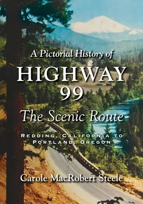 Die Geschichte des Highway 99: Die landschaftlich reizvolle Route von Redding, Kalifornien nach Portland, Oregon - A Pictorial History of Highway 99: The Scenic Route-Redding, California to Portland, Oregon