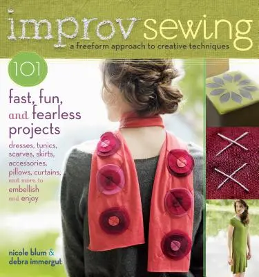 Improvisation beim Nähen: 101 schnelle, lustige und furchtlose Projekte - Improv Sewing: 101 Fast, Fun, and Fearless Projects