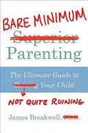 Bare Minimum Parenting - Der ultimative Leitfaden, um Ihr Kind nicht ganz zu ruinieren - Bare Minimum Parenting - The Ultimate Guide to Not Quite Ruining Your Child