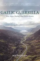 Gaelic Guerrilla - John Angus Mackay, Gael Extraordinaire