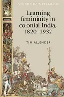 Weiblichkeit lernen im kolonialen Indien, 1820-1932 - Learning femininity in colonial India, 1820-1932