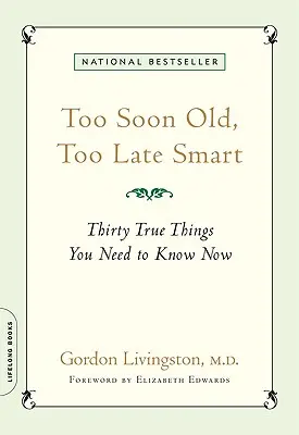 Zu früh alt, zu spät klug: Dreißig wahre Dinge, die Sie jetzt wissen müssen - Too Soon Old, Too Late Smart: Thirty True Things You Need to Know Now