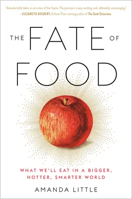 Das Schicksal der Nahrung: Was wir in einer größeren, heißeren und klügeren Welt essen werden - The Fate of Food: What We'll Eat in a Bigger, Hotter, Smarter World