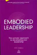 Verkörpertes Führungsverhalten: Der somatische Ansatz zur Entwicklung Ihrer Führungsqualitäten - Embodied Leadership: The Somatic Approach to Developing Your Leadership