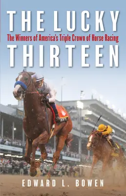Die glücklichen Dreizehn: Die Gewinner von Amerikas dreifacher Krone des Pferderennsports - The Lucky Thirteen: The Winners of America's Triple Crown of Horse Racing