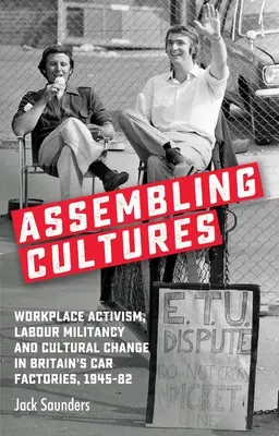 Zusammenführung von Kulturen: Arbeitsplatzaktivismus, Arbeitermilitanz und kultureller Wandel in den britischen Automobilfabriken, 1945-82 - Assembling Cultures: Workplace Activism, Labour Militancy and Cultural Change in Britain's Car Factories, 1945-82