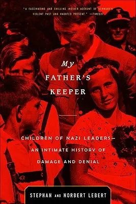 My Father's Keeper: Kinder von Naziführern - eine intime Geschichte der Zerstörung und Verleugnung - My Father's Keeper: Children of Nazi Leaders--An Intimate History of Damage and Denial